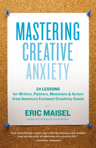 Mastering creative anxiety: twenty-four lessons for writers, painters, musicians, and actors from America's foremost creativity coach
