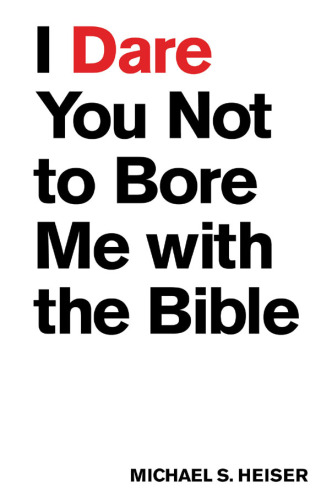 I Dare You Not to Bore Me with the Bible