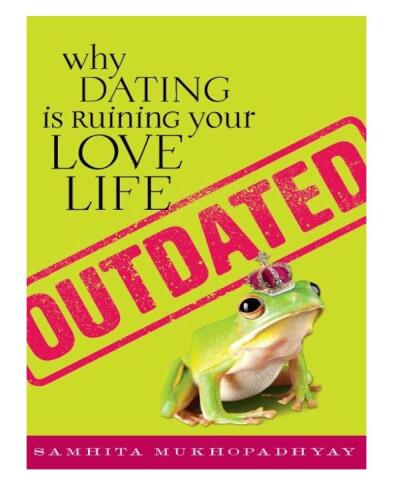 Outdated: Why Dating Is Ruining Your Love Life