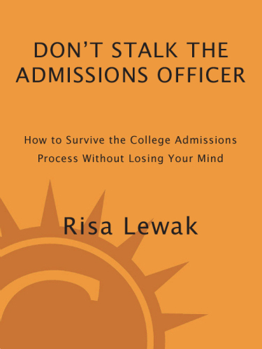 Don't Stalk the Admissions Officer: How to Survive the College Admissions Process without Losing Your Mind