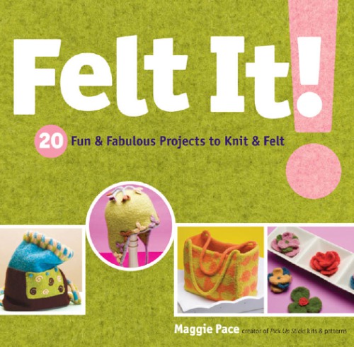 Felt it!: 20 fun & fabulous projects to knit & felt
