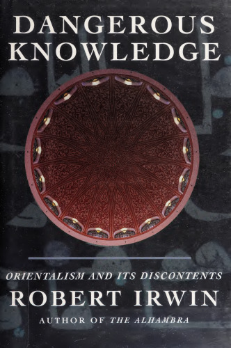 Dangerous Knowledge: Orientalism and Its Discontents