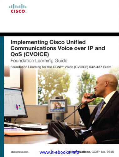 Implementing Cisco Unified Communications Voice over IP and QoS (Cvoice), 4th Edition: Foundation Learning Guide: CCNP Voice (CVoice) 642-437