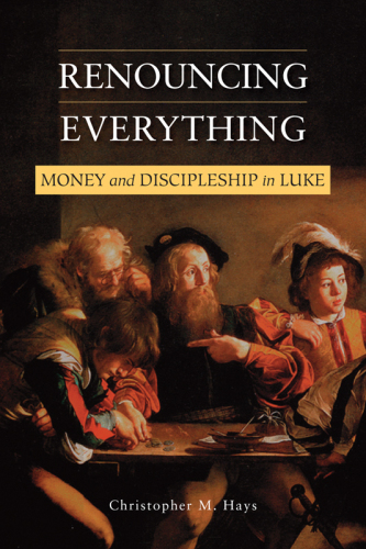 Renouncing Everything : Money and Discipleship in Luke