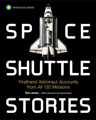 Space Shuttle Stories: Firsthand Astronaut Accounts from all 135 Missions