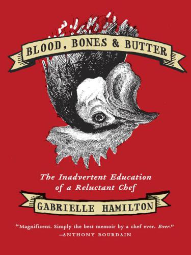 Blood, bones, & butter: the inadvertent education of a reluctant chef