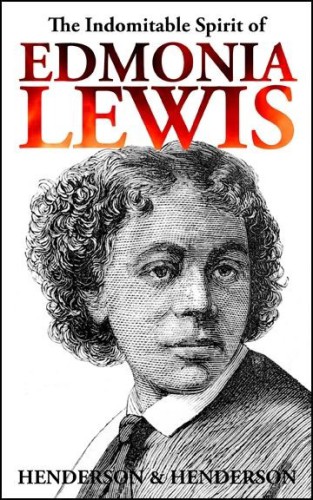 The Indomitable spirit of Edmonia Lewis: a narrative biography