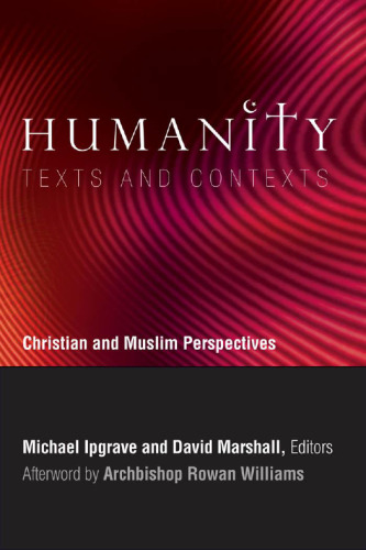 Humanity: Texts and Contexts : Christian and Muslim Perspectives