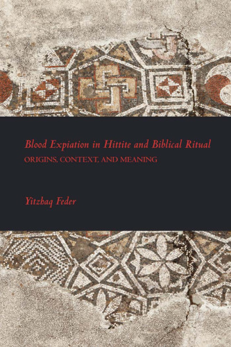 Blood Expiation in Hittite and Biblical Ritual: Origins, COntext, and Meaning (Writings from the Ancient World Supplements)