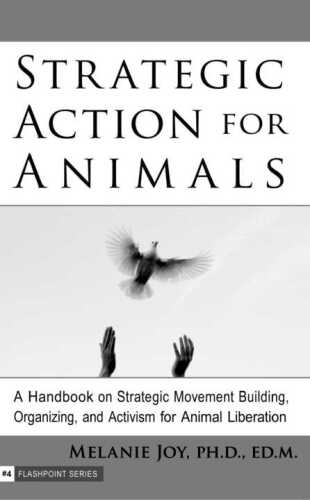 Strategic Action for Animals. ; A Handbook on Strategic Movement Building, Organizing, and Activism for Animal Liberation
