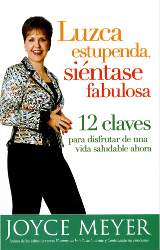 Luzca estupenda, siéntase fabulosa: 12 claves para disfrutar de una vida saludable ahora