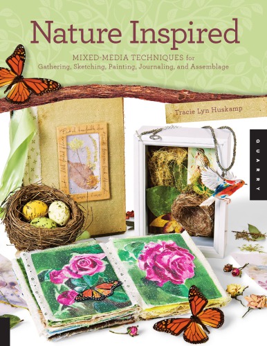 Nature inspired: mixed-media techniques for gathering, sketching, painting, journaling, and assemblage