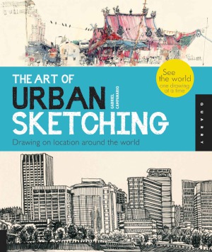 The Art of Urban Sketching Drawing On Location Around The World