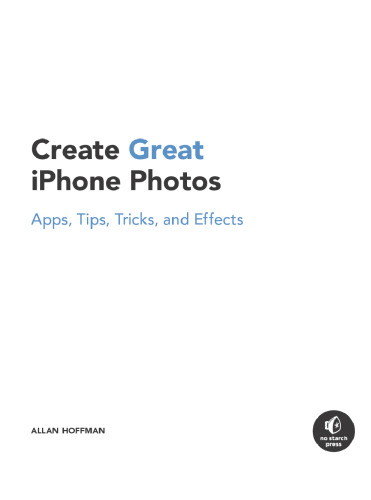 Create Great IPhone Photos: Apps, Tips, Tricks, and Effects