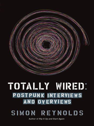 Totally wired: post-punk interviews and overviews