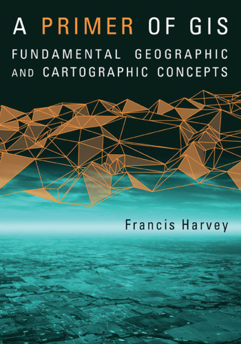 A Primer of GIS: Fundamental Geographic and Cartographic Concepts