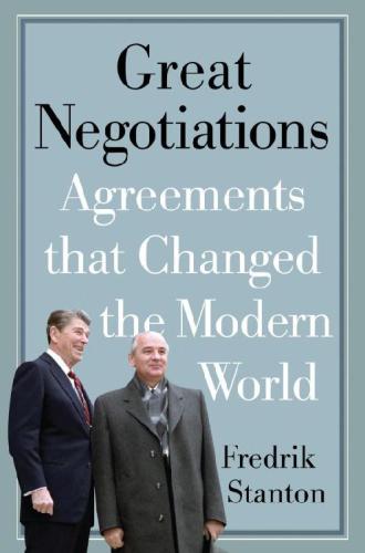 Great Negotiations : Agreements that Changed the Modern World