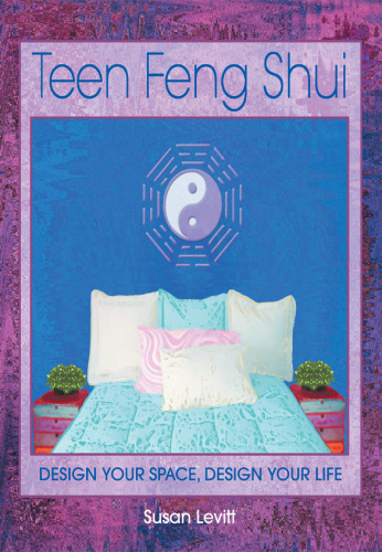 Teen Feng Shui. Design Your Space, Design Your Life
