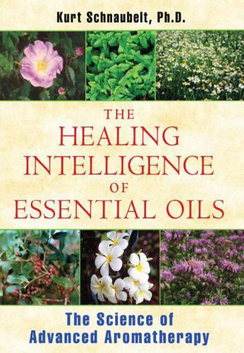 The healing intelligence of essential oils: the science of advanced aromatherapy