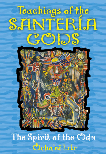 Teachings of the Santería Gods: The Spirit of the Odu