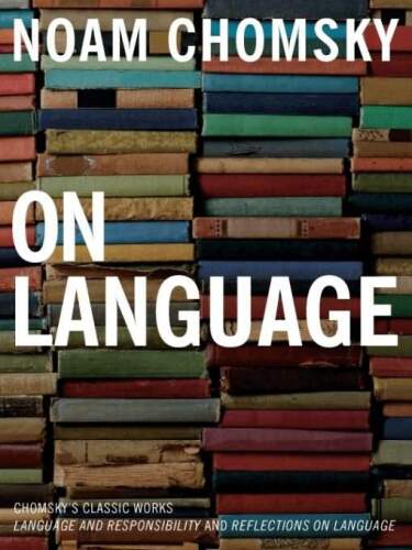 On Language: Chomsky's Classic Works Language and Responsibility and Reflections on Language in One Volume