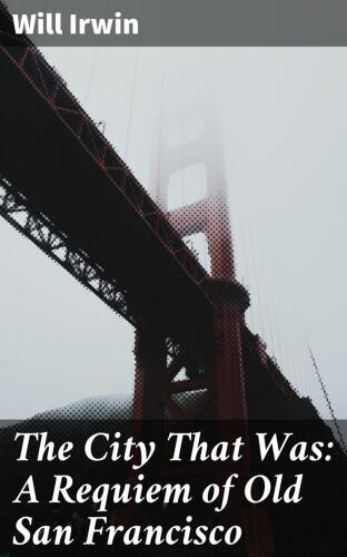 The City That Was: A Requiem of Old San Francisco