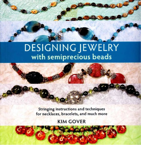 Designing Jewelry with Semiprecious Beads: Stringing Instructions and Techniques for Necklaces, Bracelets, and Much More