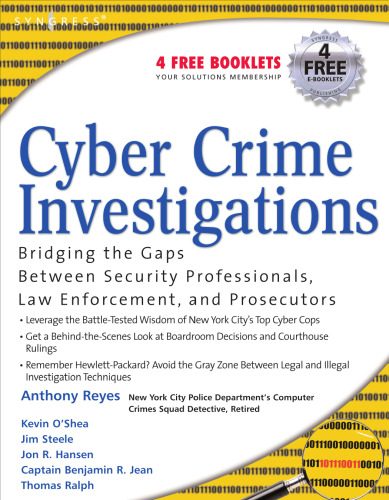 Cyber crime investigations: bridging the gaps between security professionals, law enforcement, and prosecutors