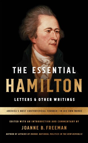 The Essential Hamilton: Letters & Other Writings: A Library of America Special Publication