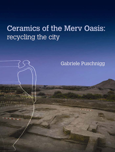 Ceramics of the Merv Oasis: Recycling the City (University College London Institute of Archaeology Publications)