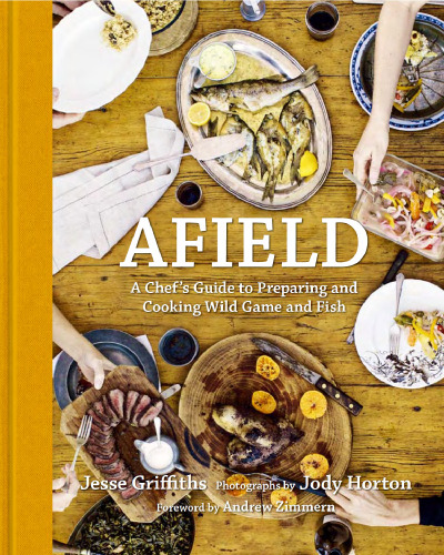 Afield : a chef's guide to preparing and cooking wild game and fish