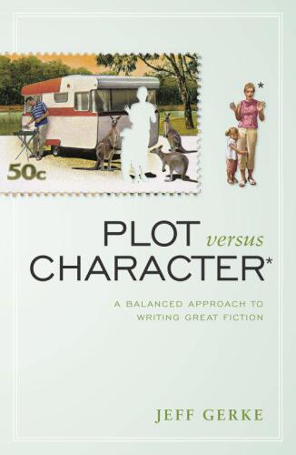 Plot Versus Character : a Balanced Approach to Writing Great Fiction
