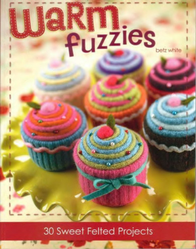 Warm Fuzzies: 30 Sweet Felted Projects