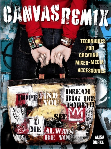 Canvas Remix: Techniques for Creating Mixed-Media Accessories