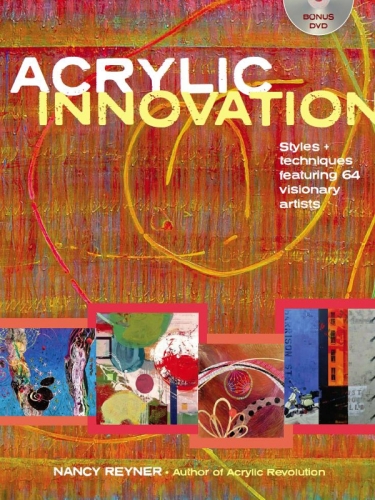 Acrylic Innovation. Styles and Techniques Featuring 84 Visionary Artists