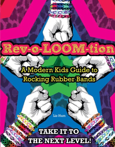 Rev-o-loom-tion: a modern kids' guide to rocking rubber bands