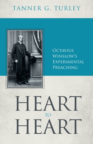 Heart to Heart: Octavius Winslow’s Experimental Preaching