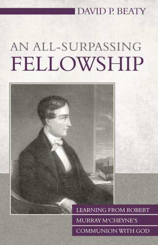 An All-Surpassing Fellowship: Learning From Robert Murray M‘Cheyne’s Communion with God