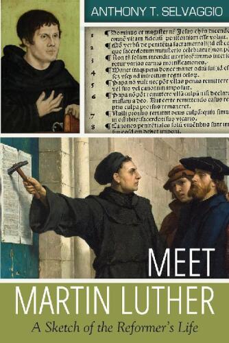 Meet Martin Luther: A Sketch of the Reformer's Life