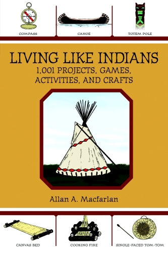 Living Like Indians: 1,001 Projects, Games, Activities, and Crafts