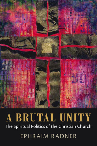 A Brutal Unity : The Spiritual Politics of the Christian Church