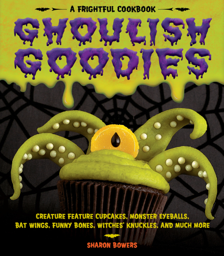 Ghoulish goodies: Monster Eyeballs, Fudge Fingers, Spidery Cupcakes, and Other Frightful Treats