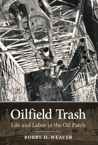 Oilfield Trash: Life and Labor in the Oil Patch