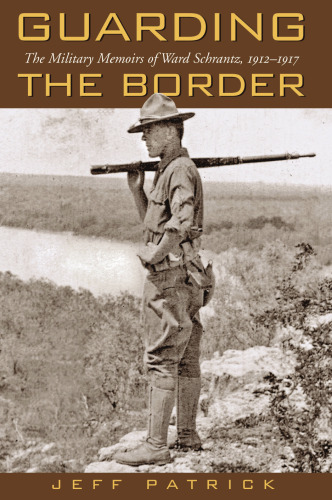 Guarding the Border : The Military Memoirs of Ward Schrantz, 1912-1917