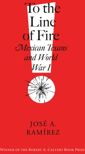 To the Line of Fire! : Mexican Texans and World War I