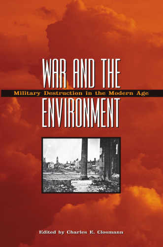 War and the Environment: Military Destruction in the Modern Age