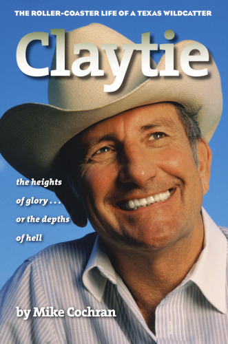 Claytie: The Roller-Coaster Life of a Texas Wildcatter