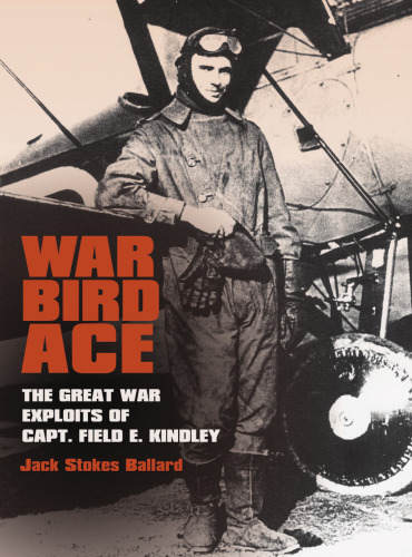 War Bird Ace : The Great War Exploits of Capt. Field E. Kindley
