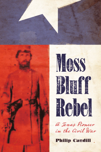 Moss Bluff Rebel : A Texas Pioneer in the Civil War