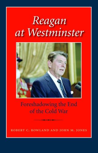 Reagan at Westminster : Foreshadowing the End of the Cold War